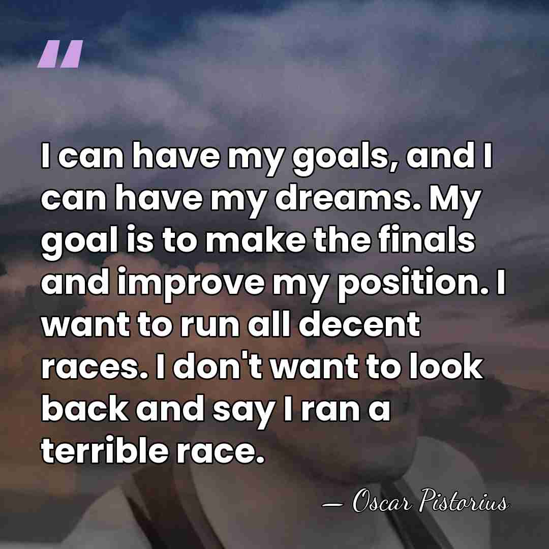 I can have my goals, and I can have my dreams. My&hellip; - Oscar Pistorius