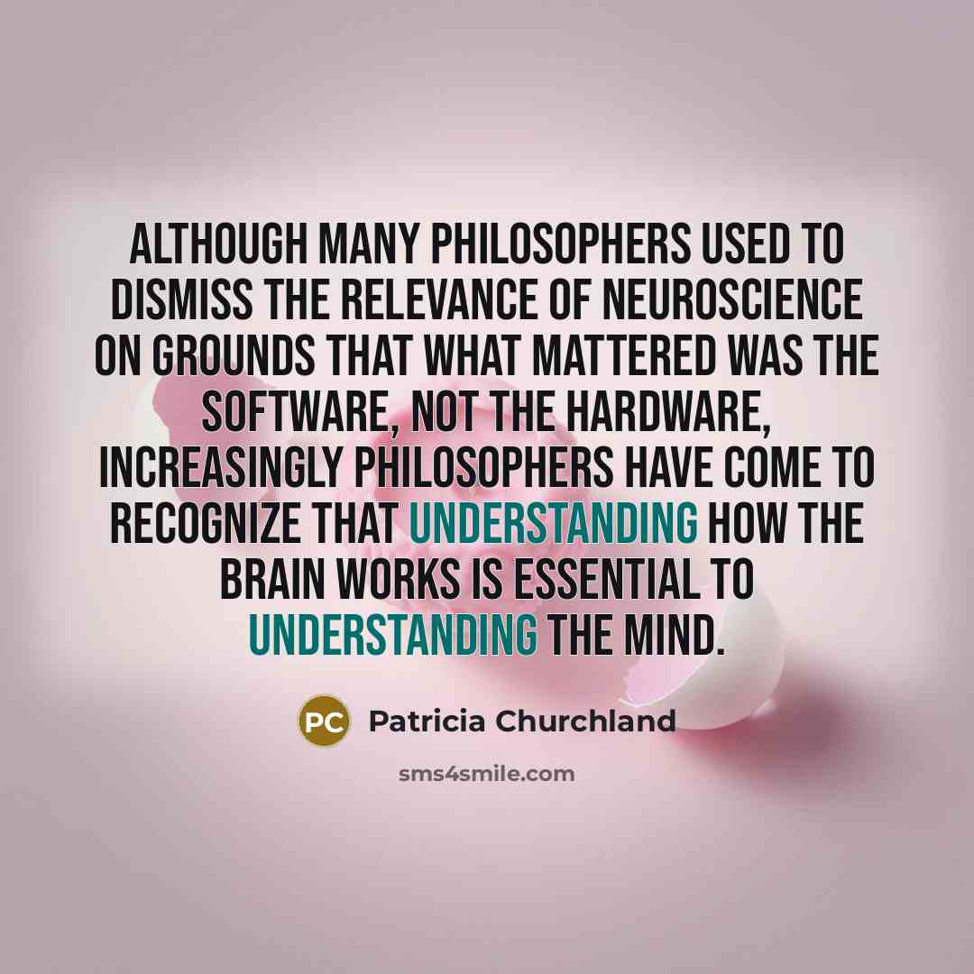 “Although many philosophers used to dismiss the relevance of neuroscience…” quote by Patricia Churchland