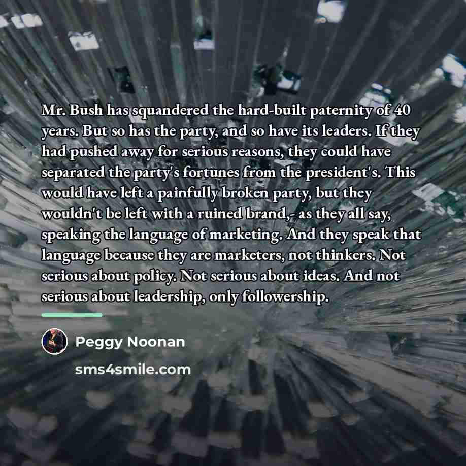 “Mr. Bush has squandered the hard-built paternity of 40 years.…” quote by Peggy Noonan