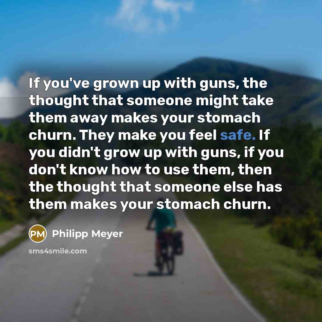 “If you've grown up with guns, the thought that someone…” quote by Philipp Meyer