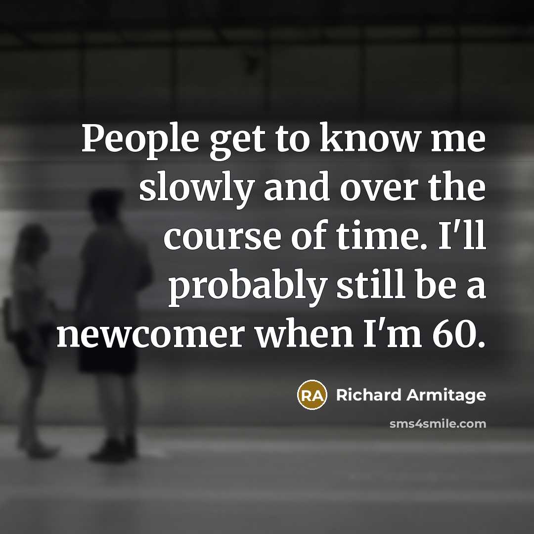 “People get to know me slowly and over the course…” quote by Richard Armitage