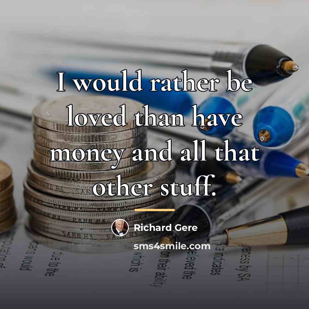 “I would rather be loved than have money and all…” quote by Richard Gere
