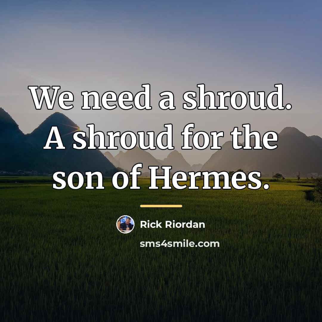 “We need a shroud. A shroud for the son of…” quote by Rick Riordan