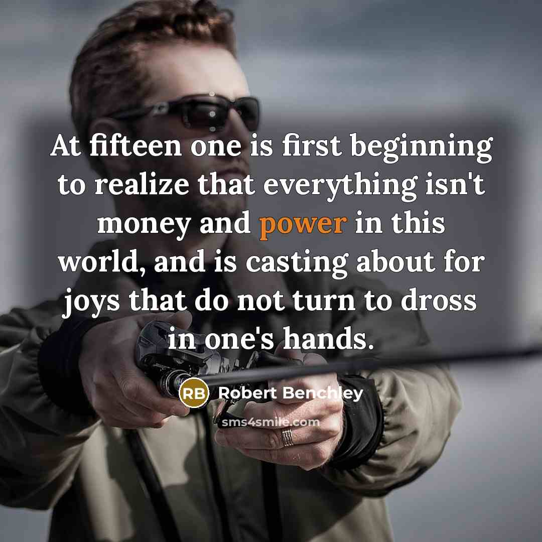 “At fifteen one is first beginning to realize that everything…” quote by Robert Benchley