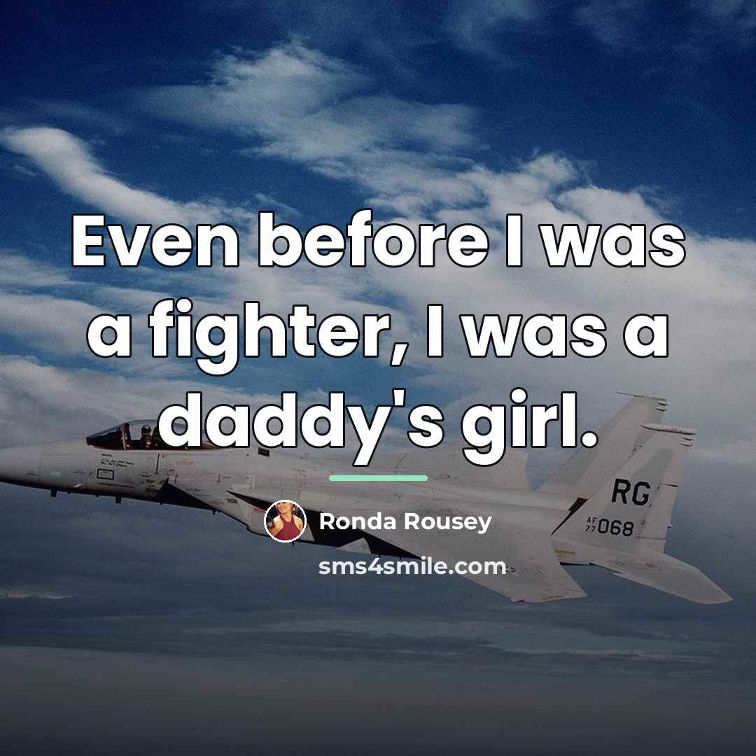 “Even before I was a fighter, I was a daddy's…” quote by Ronda Rousey