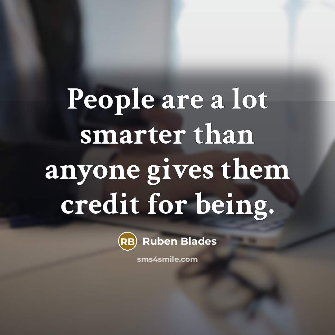 “People are a lot smarter than anyone gives them credit…” quote by Ruben Blades