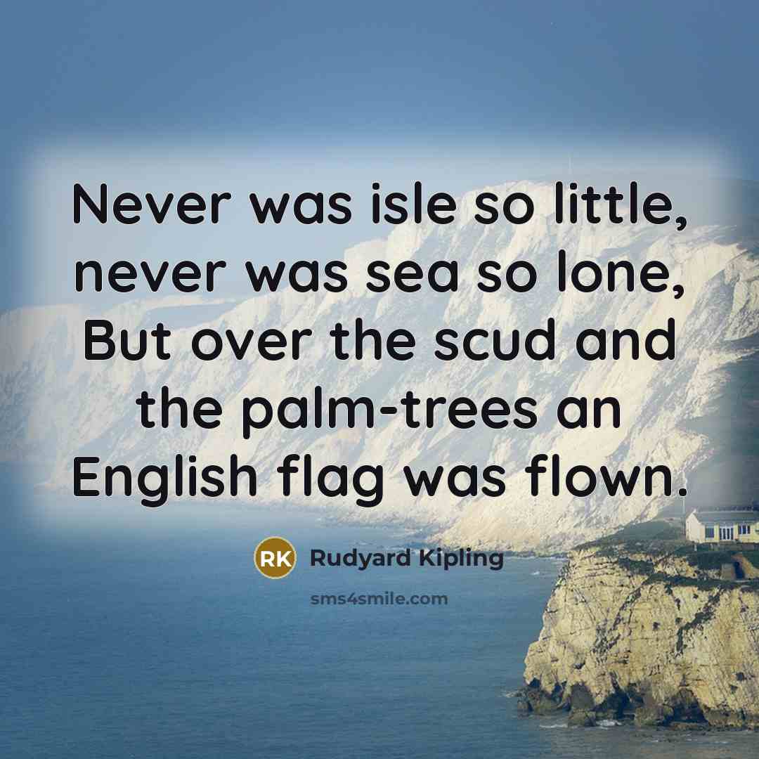 “Never was isle so little, never was sea so lone,…” quote by Rudyard Kipling