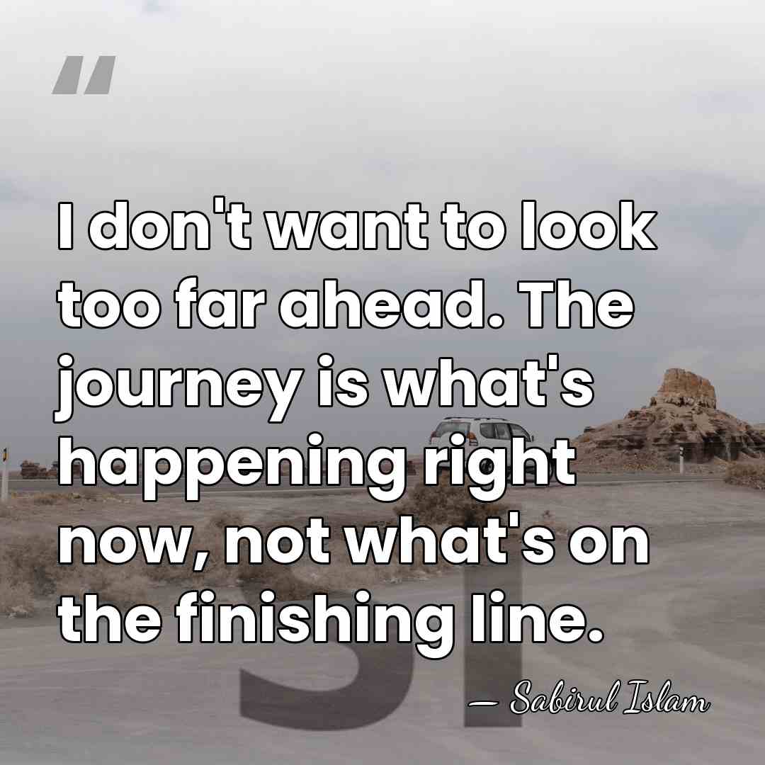 I don't want to look too far ahead. The journey is what's&hellip; - Sabirul Islam