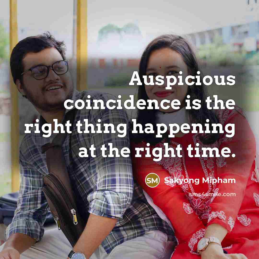 “Auspicious coincidence is the right thing happening at the right…” quote by Sakyong Mipham