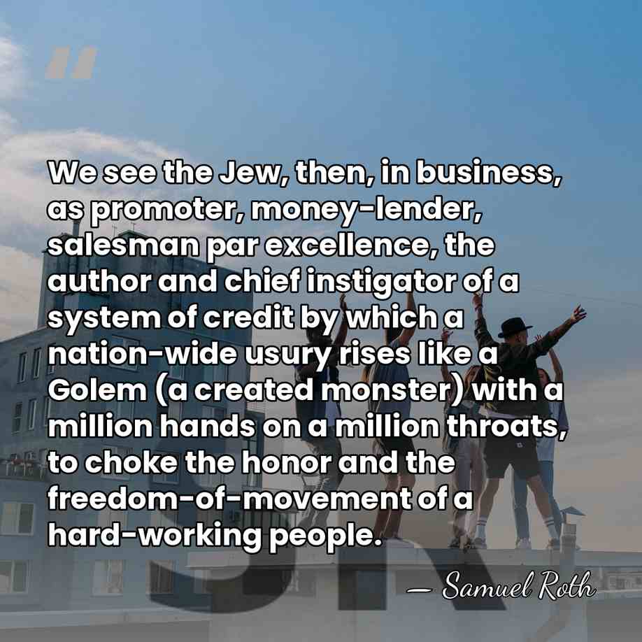 We see the Jew, then, in business, as promoter, money-lender, salesman par&hellip; - Samuel Roth