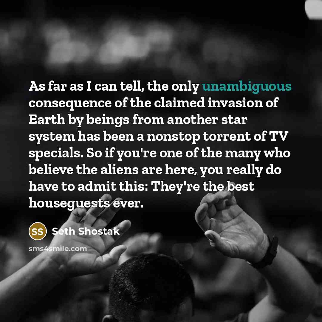 “As far as I can tell, the only unambiguous consequence…” quote by Seth Shostak