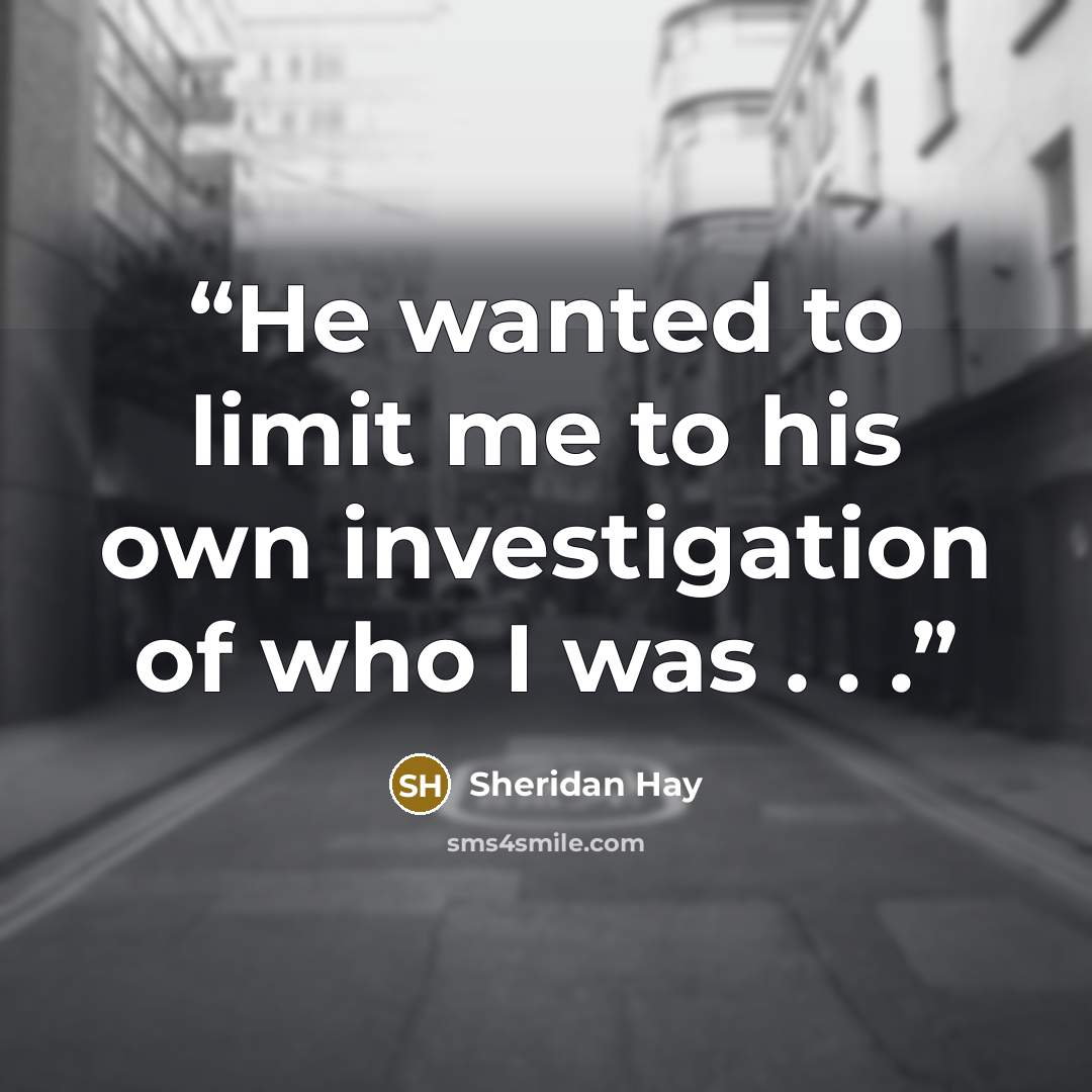 “He wanted to limit me to his own investigation of who I was . . .” quote by Sheridan Hay