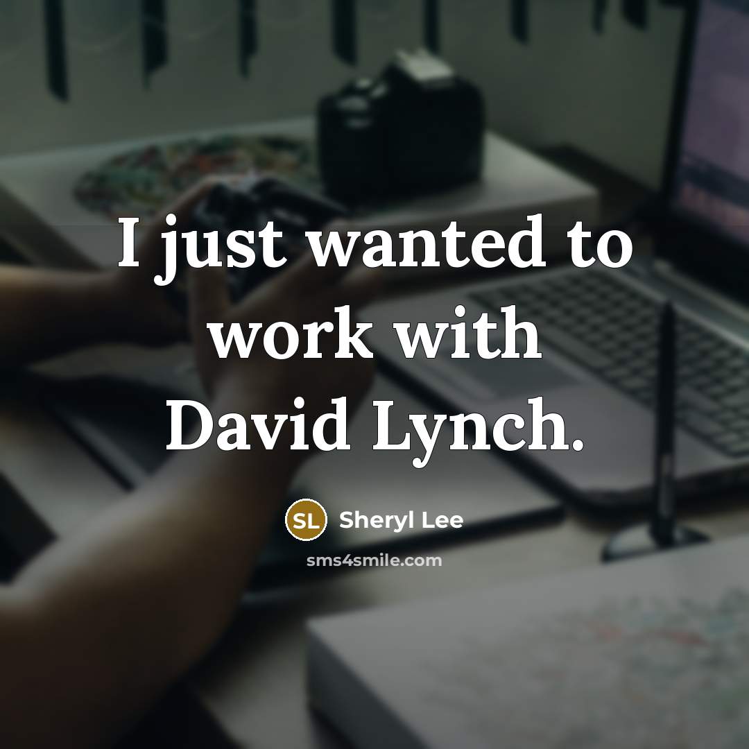 “I just wanted to work with David Lynch.…” quote by Sheryl Lee