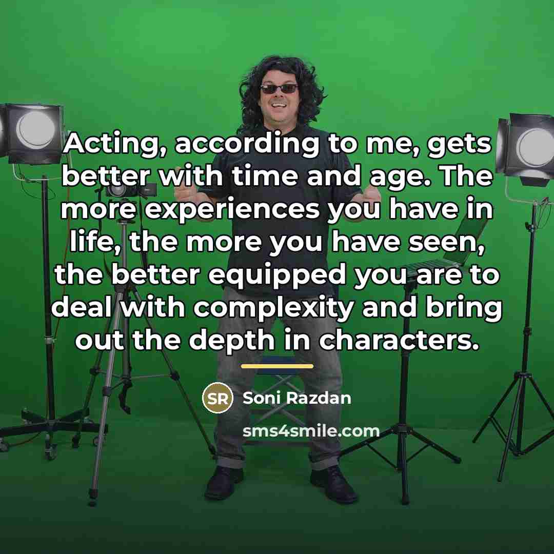 “Acting, according to me, gets better with time and age.…” quote by Soni Razdan