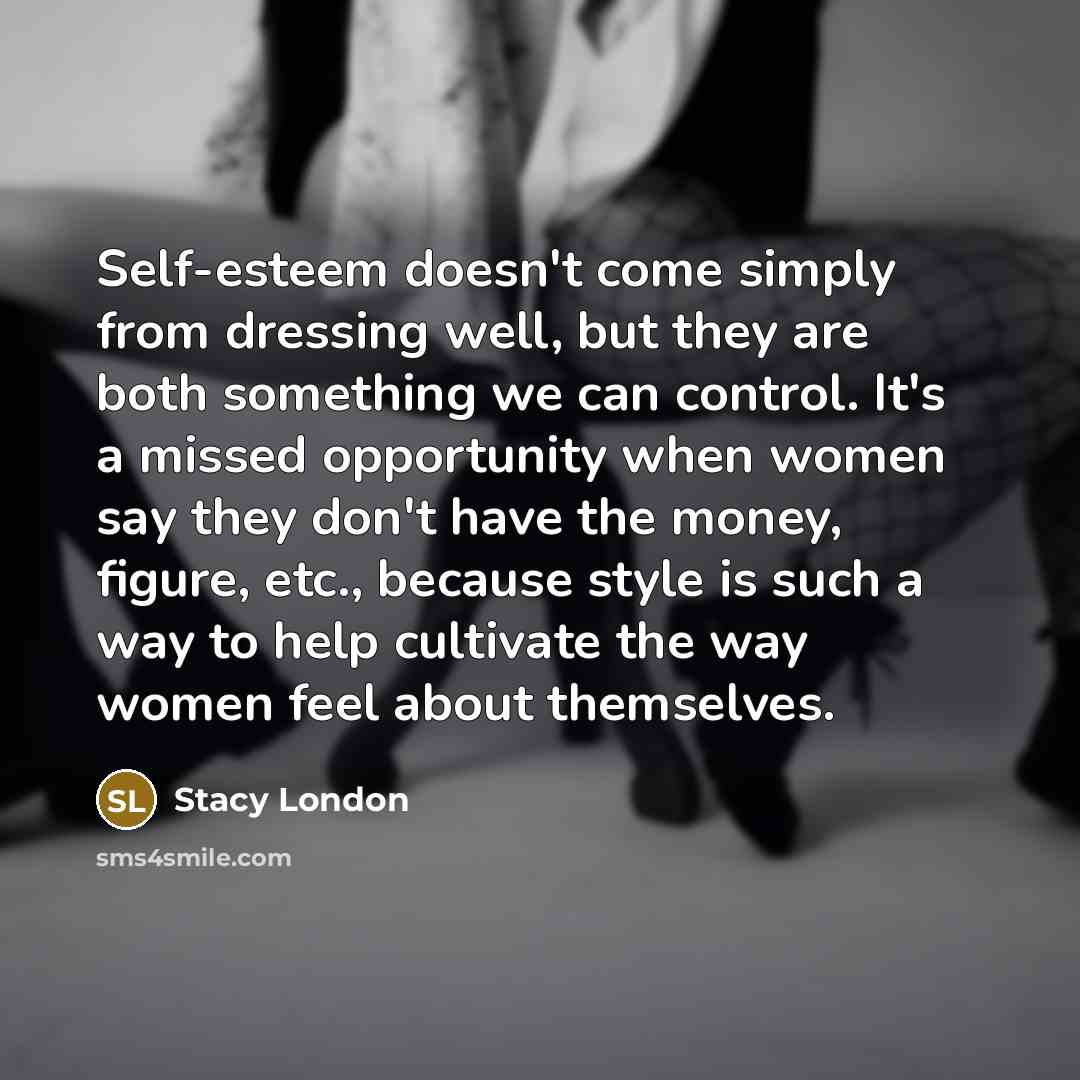 “Self-esteem doesn't come simply from dressing well, but they are…” quote by Stacy London