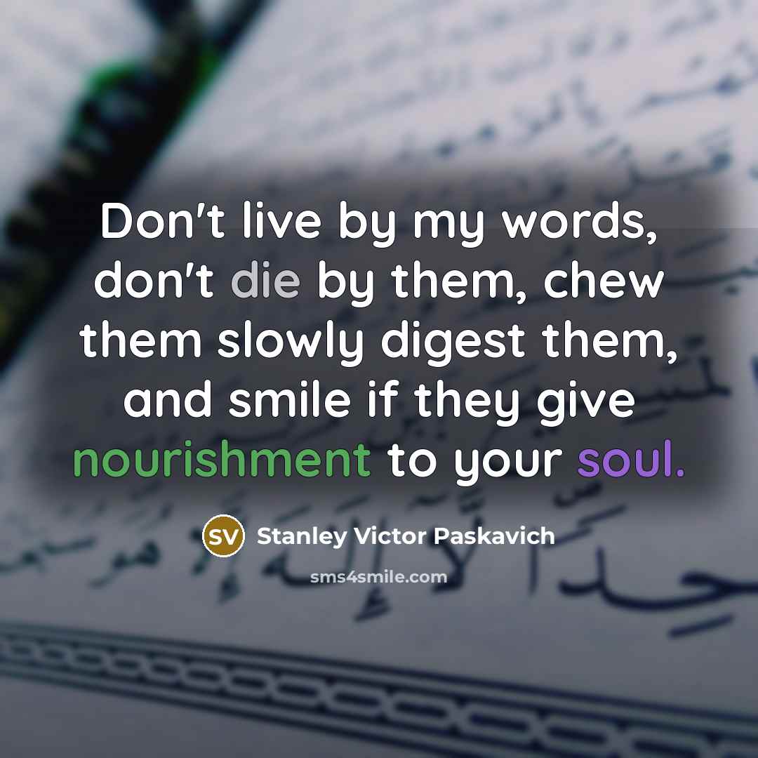 “Don't live by my words, don't die by them, chew…” quote by Stanley Victor Paskavich
