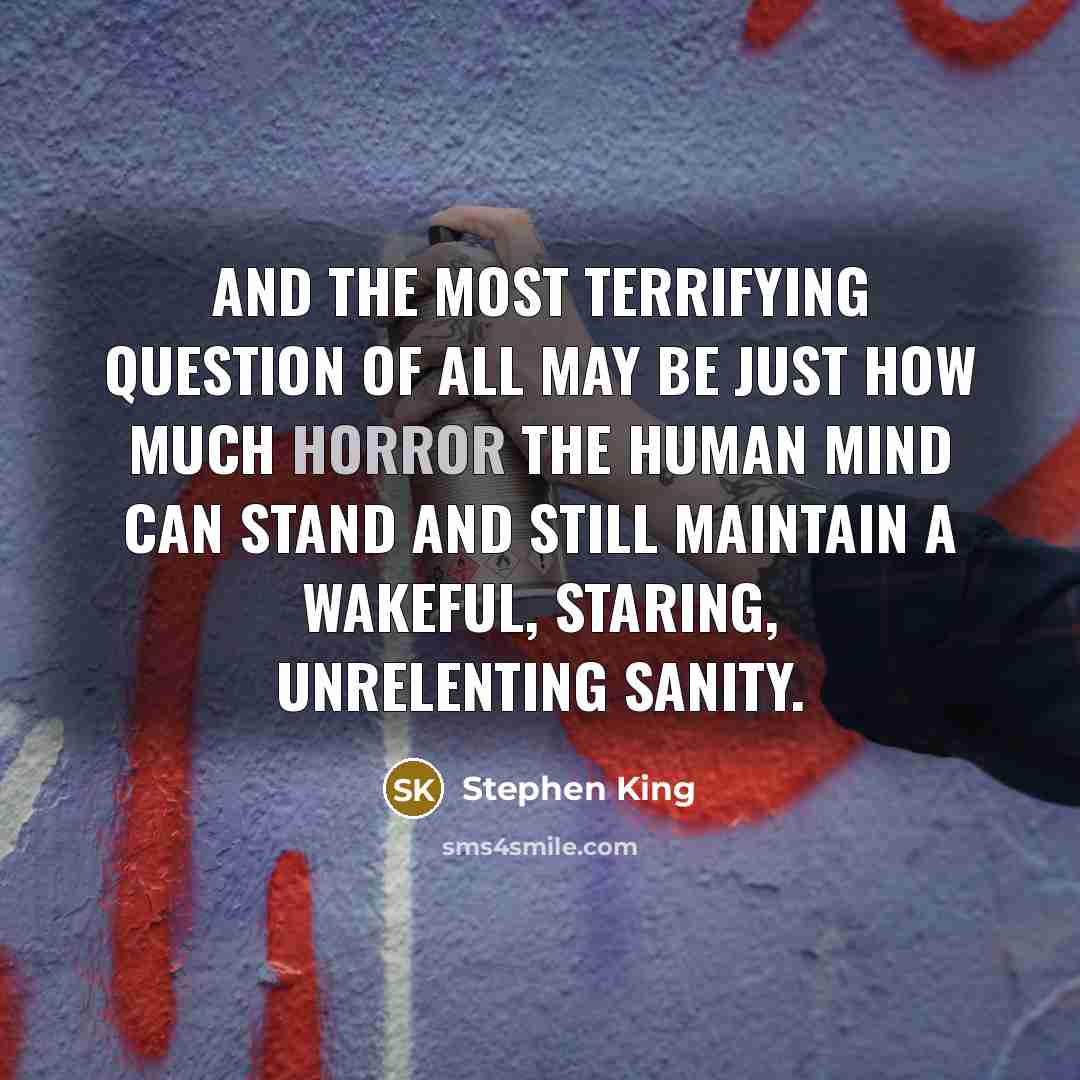 “And the most terrifying question of all may be just…” quote by Stephen King