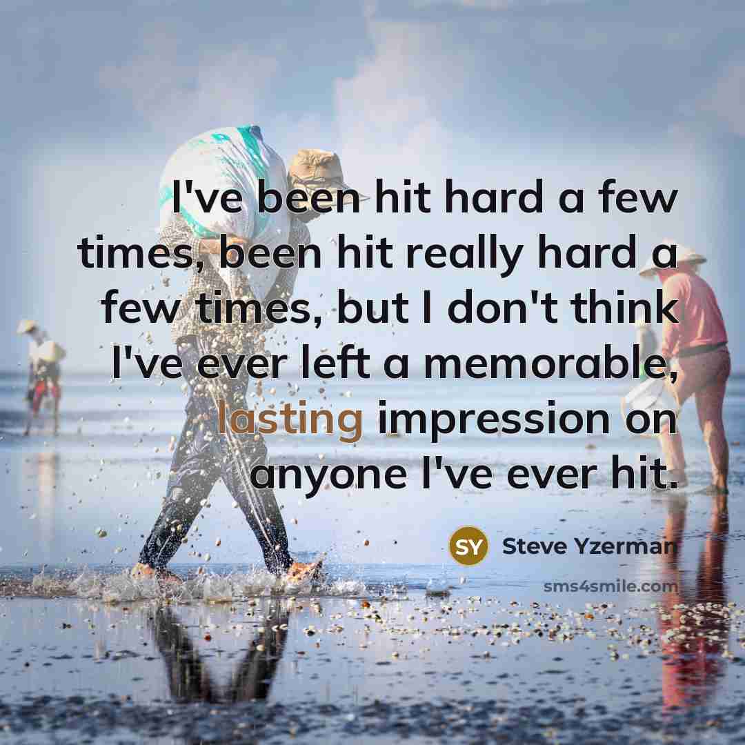 “I've been hit hard a few times, been hit really…” quote by Steve Yzerman