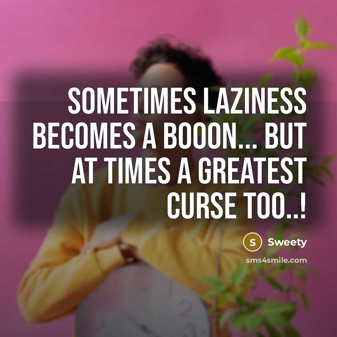 “Sometimes laziness becomes a booon... but at times a greatest…” quote by Sweety