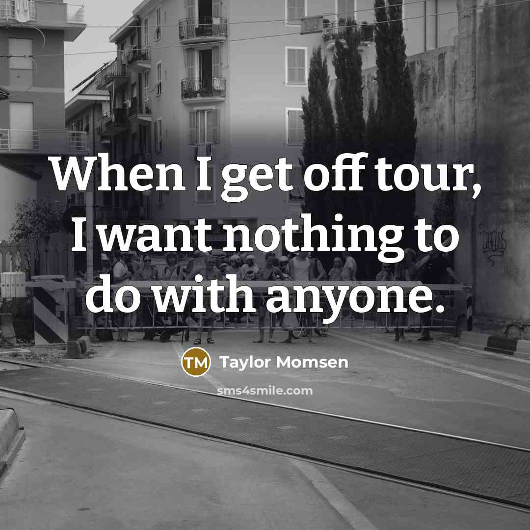 “When I get off tour, I want nothing to do…” quote by Taylor Momsen