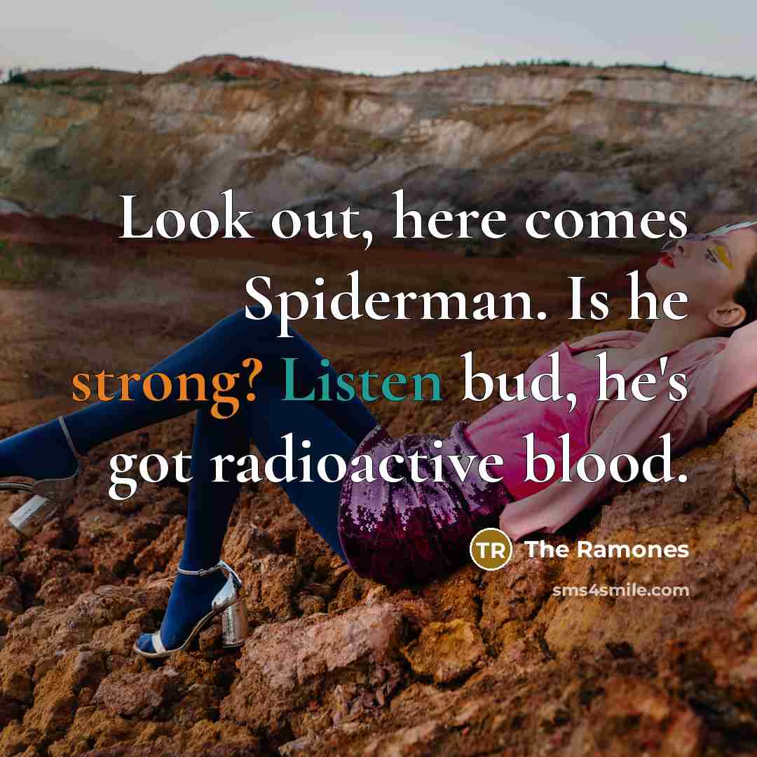 “Look out, here comes Spiderman. Is he strong? Listen bud, he's got radioactive blood.” quote by The Ramones