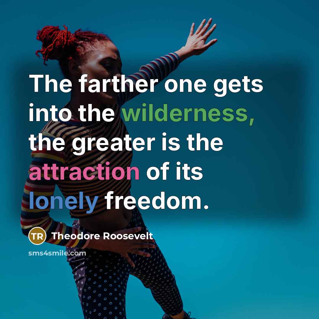 “The farther one gets into the wilderness, the greater is…” quote by Theodore Roosevelt