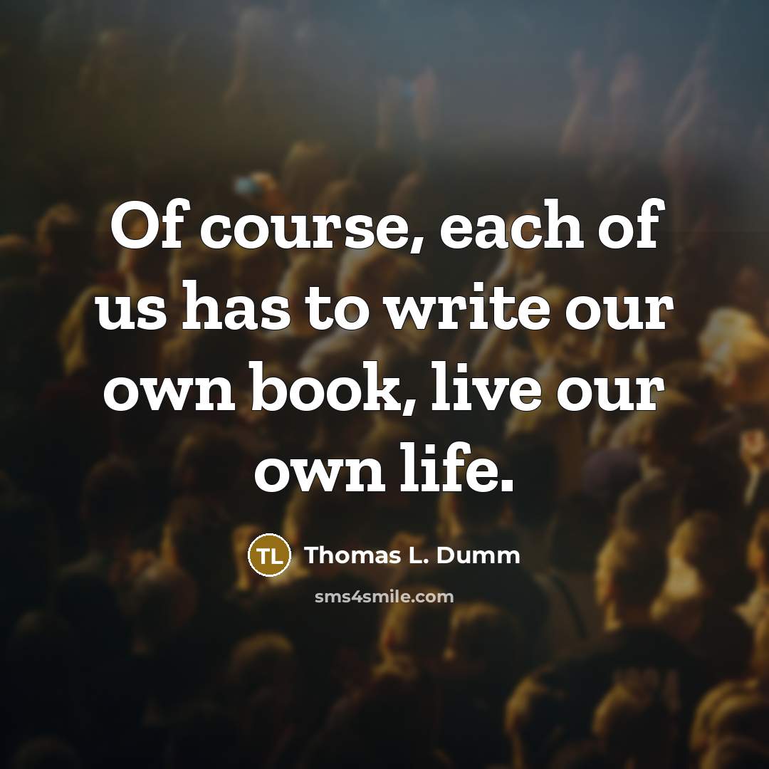 “Of course, each of us has to write our own…” quote by Thomas L. Dumm