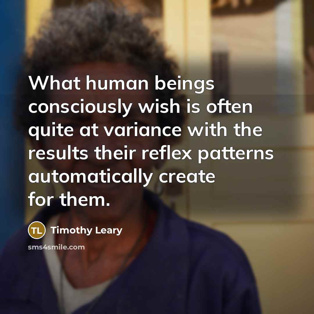 “What human beings consciously wish is often quite at variance…” quote by Timothy Leary
