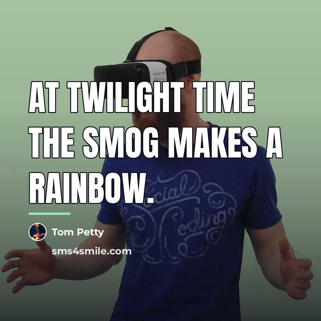 “At twilight time the smog makes a rainbow.…” quote by Tom Petty