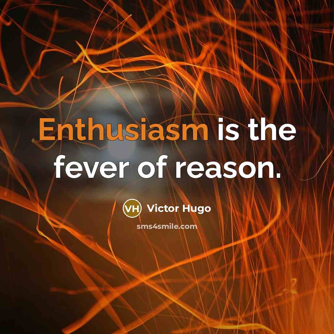“Enthusiasm is the fever of reason.…” quote by Victor Hugo