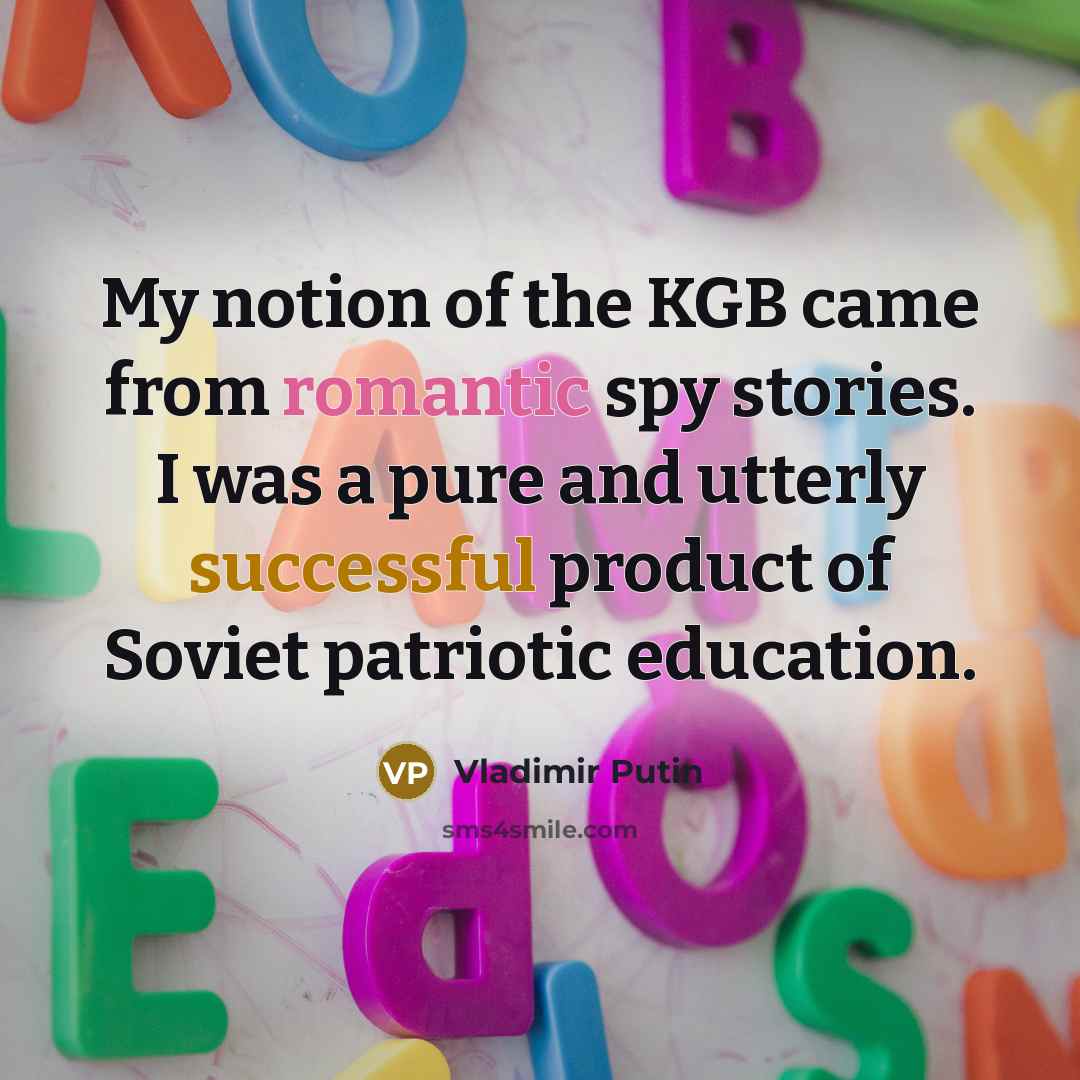 “My notion of the KGB came from romantic spy stories.…” quote by Vladimir Putin