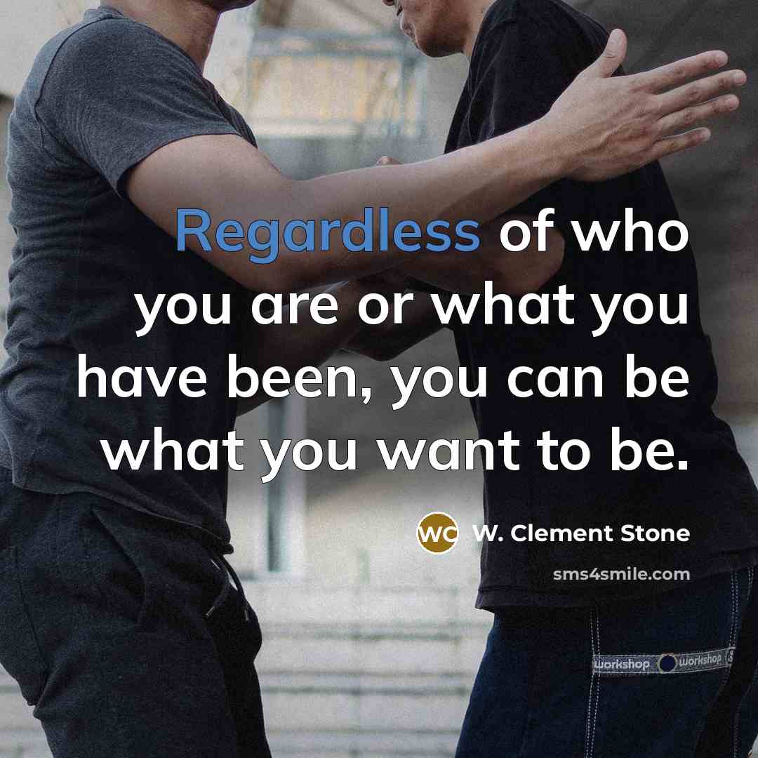 “Regardless of who you are or what you have been, you can be what you want to be.” quote by W. Clement Stone