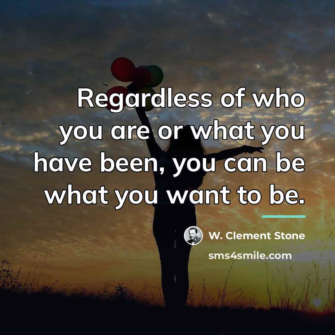 “Regardless of who you are or what you have been,…” quote by W. Clement Stone