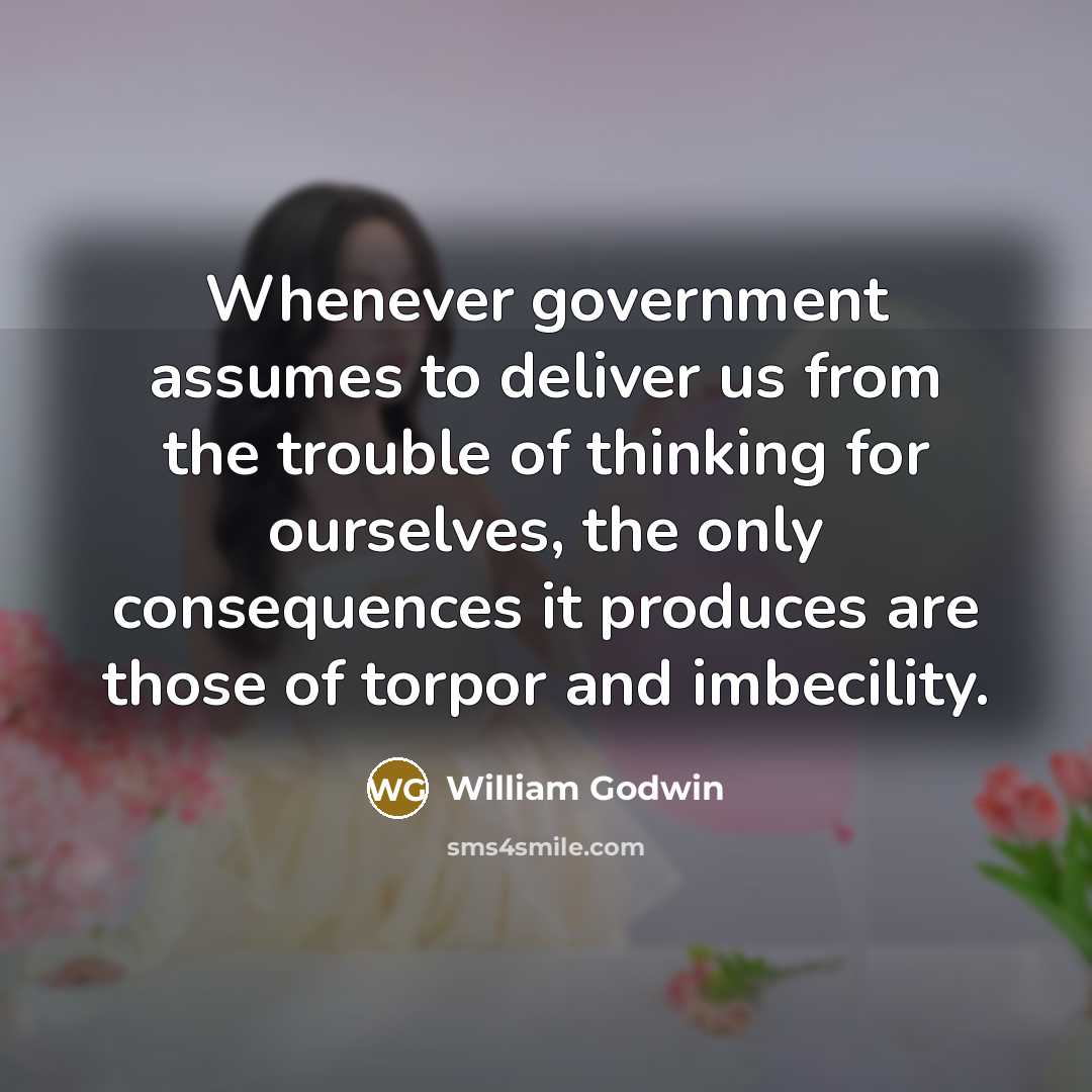 “Whenever government assumes to deliver us from the trouble of…” quote by William Godwin