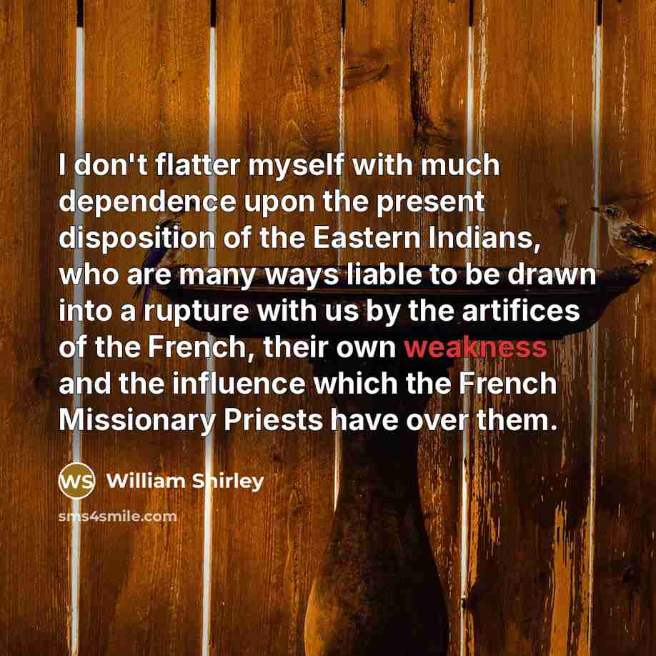 “I don't flatter myself with much dependence upon the present…” quote by William Shirley