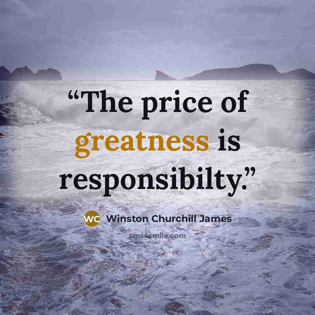 “The price of greatness is responsibilty.” quote by Winston Churchill James