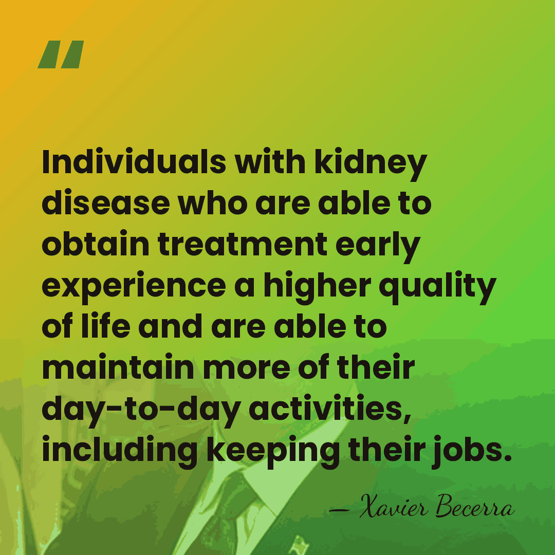 Individuals with kidney disease who are able to obtain treatment early experience&hellip; - Xavier Becerra