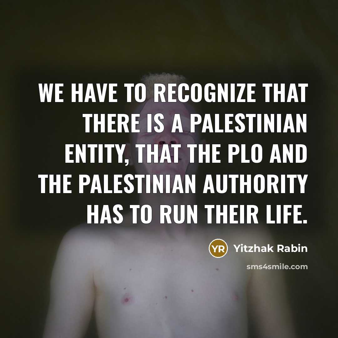 “We have to recognize that there is a Palestinian entity,…” quote by Yitzhak Rabin