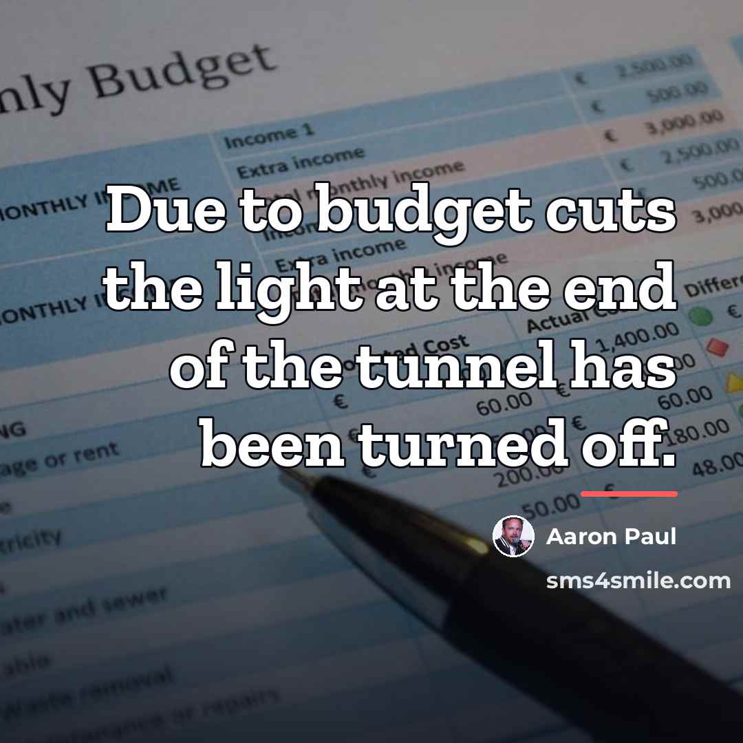 “Due to budget cuts the light at the end of…” quote by Aaron Paul