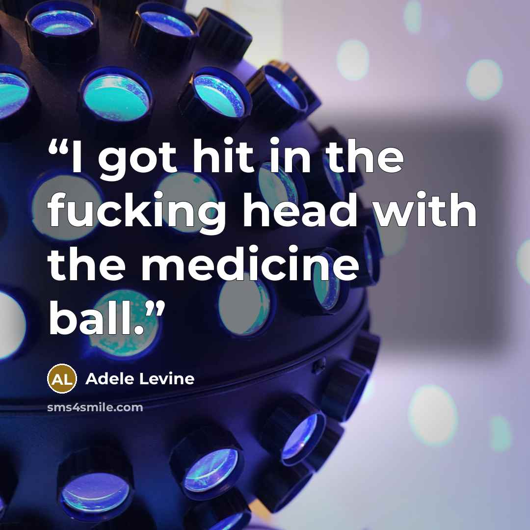 “I got hit in the fucking head with the medicine ball.” quote by Adele Levine