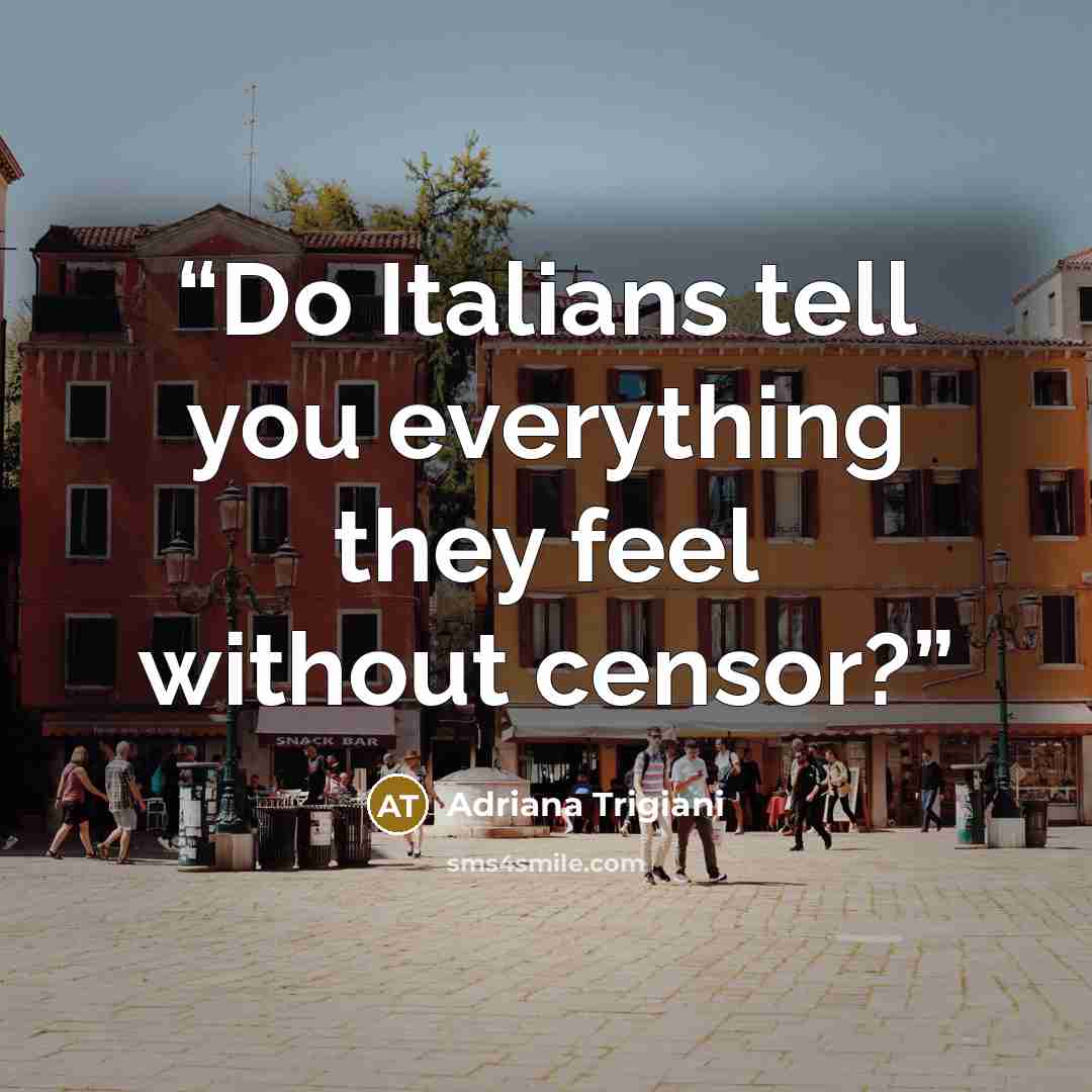“Do Italians tell you everything they feel without censor?” quote by Adriana Trigiani