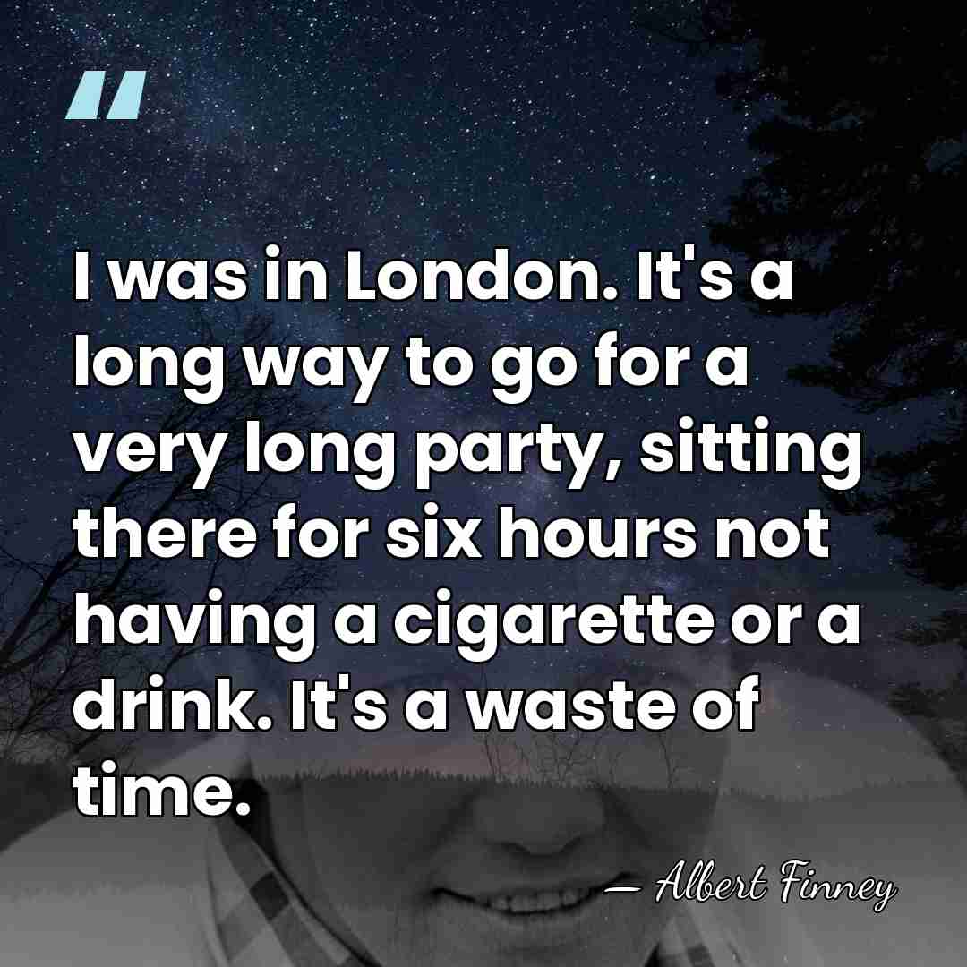 I was in London. It's a long way to go for a&hellip; - Albert Finney