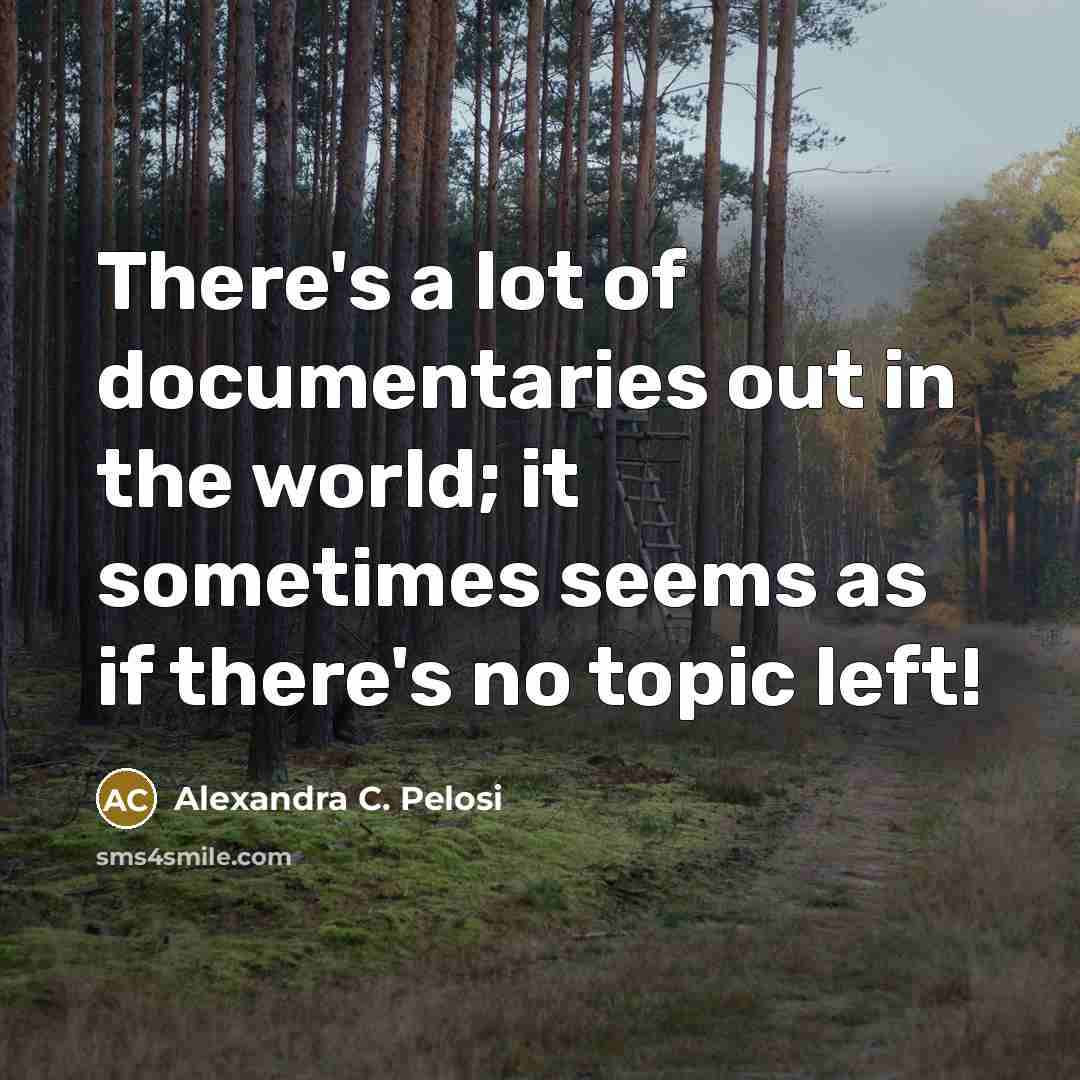 “There's a lot of documentaries out in the world; it…” quote by Alexandra C. Pelosi