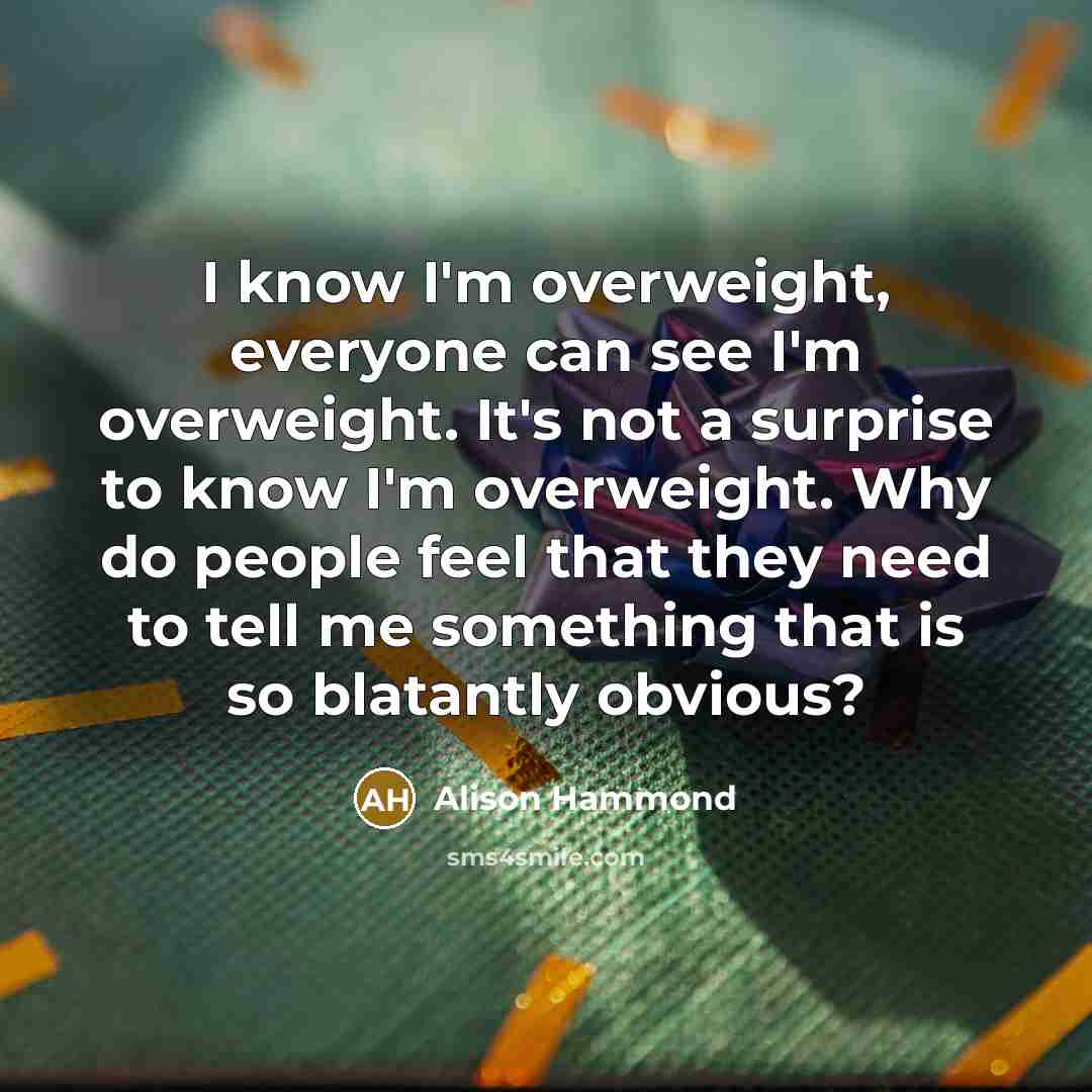 “I know I'm overweight, everyone can see I'm overweight. It's…” quote by Alison Hammond