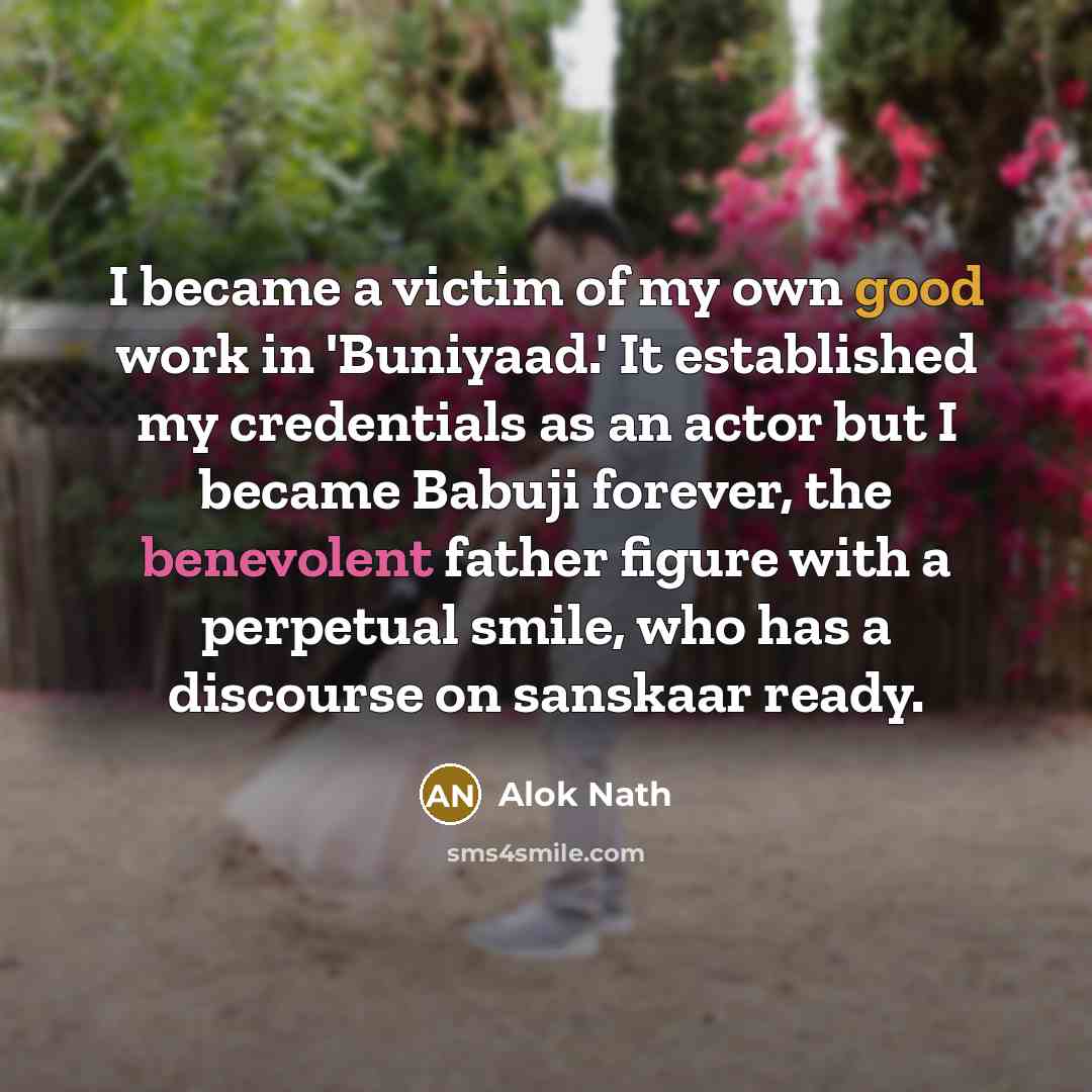 “I became a victim of my own good work in…” quote by Alok Nath
