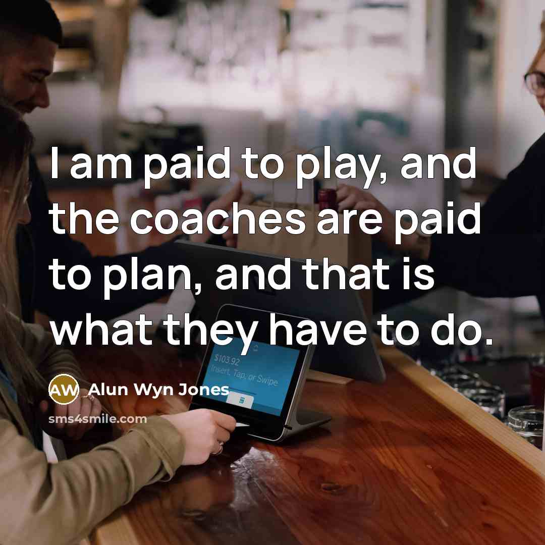 “I am paid to play, and the coaches are paid…” quote by Alun Wyn Jones