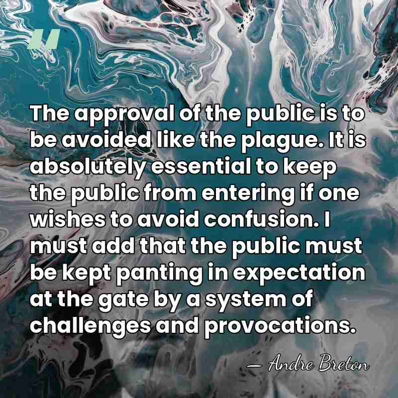 The approval of the public is to be avoided like the plague.&hellip; - Andre Breton