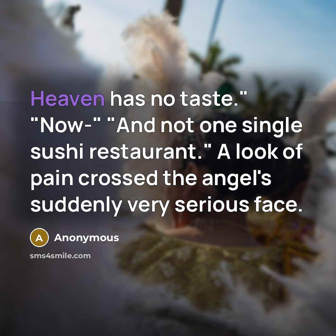 “Heaven has no taste." "Now-" "And not one single sushi…” quote by Anonymous