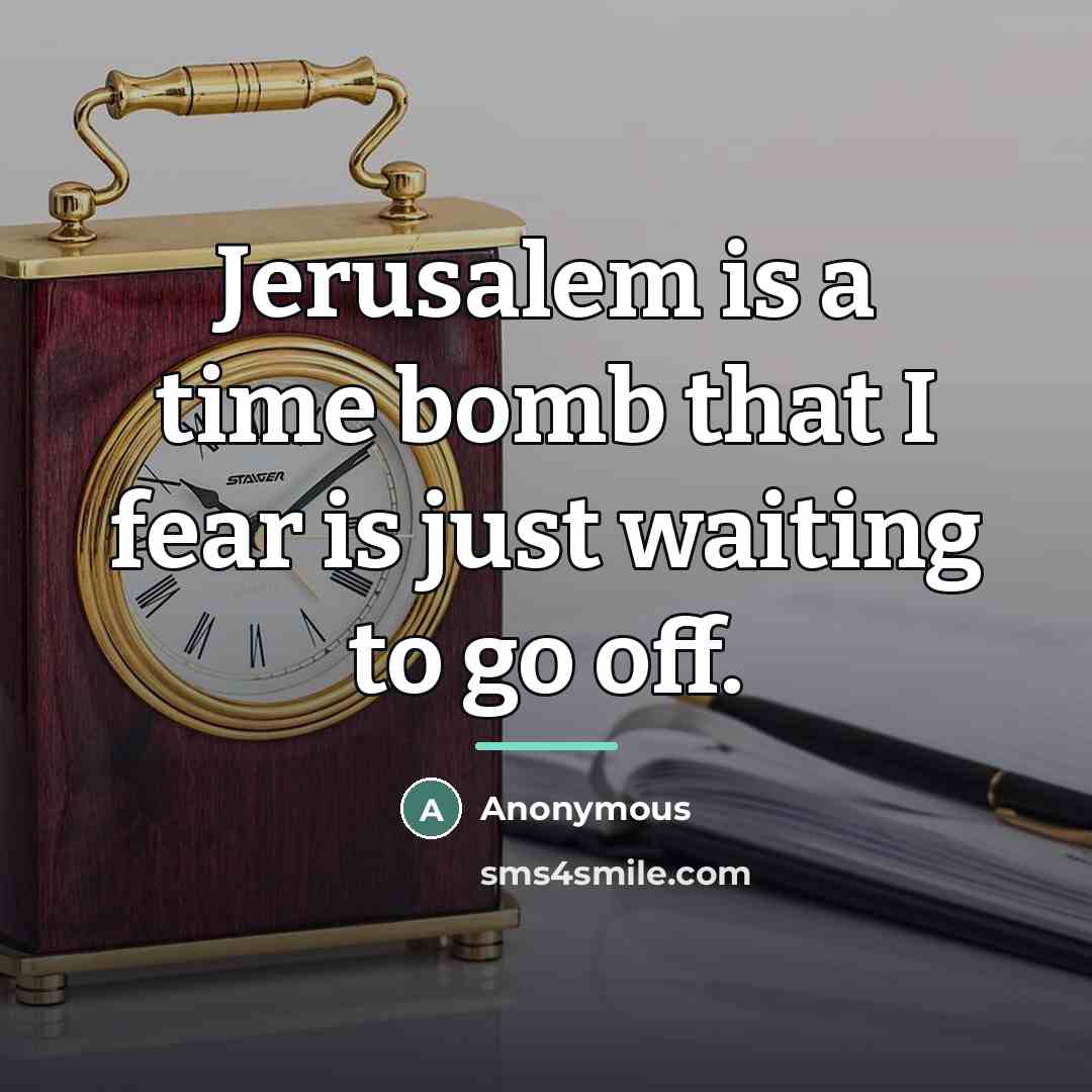 “Jerusalem is a time bomb that I fear is just…” quote by Anonymous