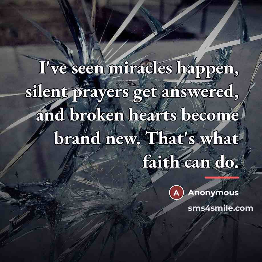 “I've seen miracles happen, silent prayers get answered, and broken…” quote by Anonymous